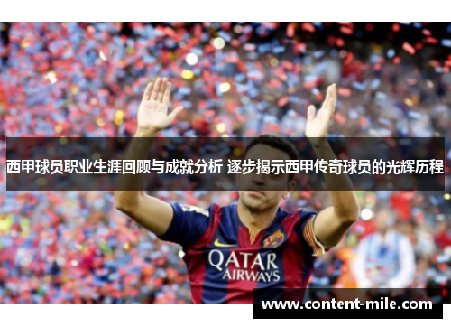 西甲球员职业生涯回顾与成就分析 逐步揭示西甲传奇球员的光辉历程 西甲球员职业生涯回顾与成就分析 逐步揭示西甲传奇球员的光辉历程