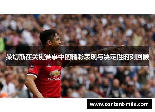 桑切斯在关键赛事中的精彩表现与决定性时刻回顾