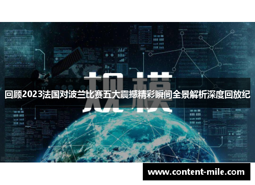 回顾2023法国对波兰比赛五大震撼精彩瞬间全景解析深度回放纪