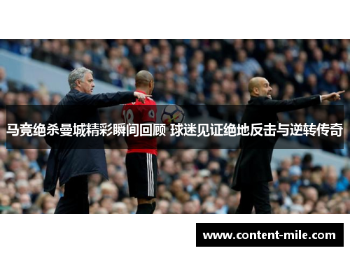 马竞绝杀曼城精彩瞬间回顾 球迷见证绝地反击与逆转传奇