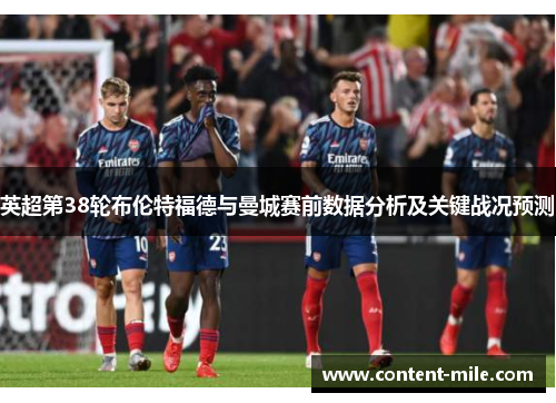 英超第38轮布伦特福德与曼城赛前数据分析及关键战况预测 英超第38轮布伦特福德与曼城赛前数据分析及关键战况预测