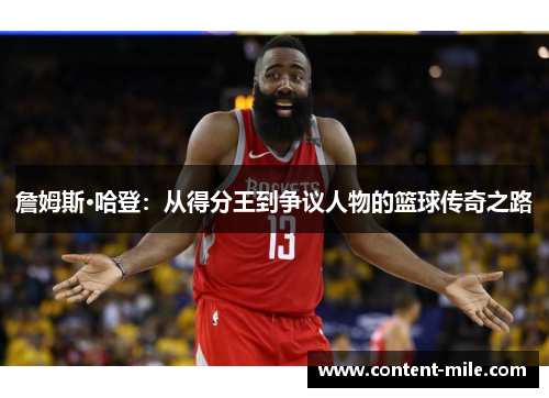 詹姆斯·哈登:从得分王到争议人物的篮球传奇之路 詹姆斯·哈登:从得分王到争议人物的篮球传奇之路