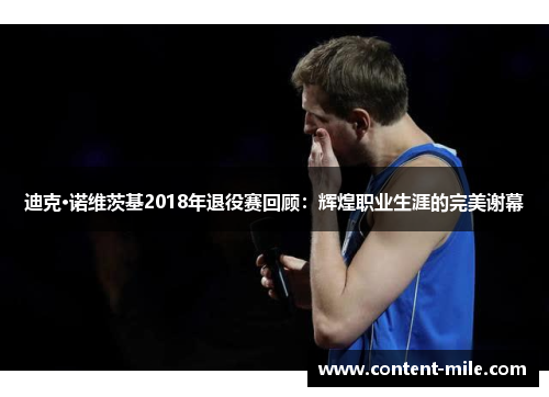 迪克·诺维茨基2018年退役赛回顾：辉煌职业生涯的完美谢幕