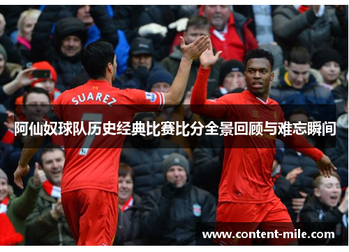 阿仙奴球队历史经典比赛比分全景回顾与难忘瞬间