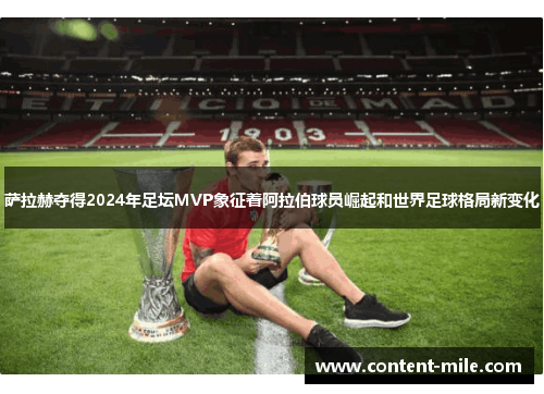 萨拉赫夺得2024年足坛MVP象征着阿拉伯球员崛起和世界足球格局新变化 萨拉赫夺得2024年足坛MVP象征着阿拉伯球员崛起和世界足球格局新变化