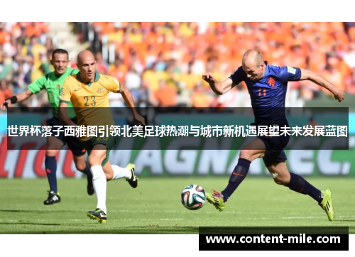 世界杯落子西雅图引领北美足球热潮与城市新机遇展望未来发展蓝图 世界杯落子西雅图引领北美足球热潮与城市新机遇展望未来发展蓝图