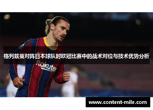 格列兹曼对阵日本球队时欧冠比赛中的战术对位与技术优势分析