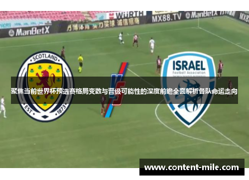 聚焦当前世界杯预选赛格局变数与晋级可能性的深度前瞻全面解析各队命运走向 聚焦当前世界杯预选赛格局变数与晋级可能性的深度前瞻全面解析各队命运走向