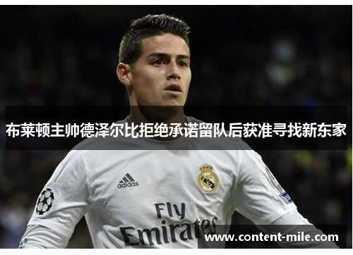 布莱顿主帅德泽尔比拒绝承诺留队后获准寻找新东家